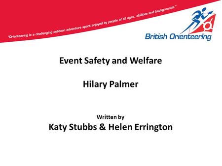 Event Safety and Welfare Hilary Palmer Written by Katy Stubbs & Helen Errington.