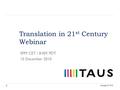 Translation in 21 st Century Webinar 5PM CET / 8 AM PDT 15 December 2010 Copyright © TAUS.