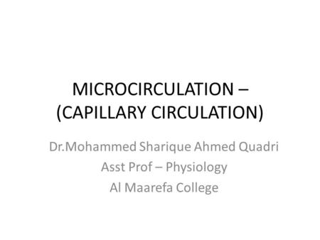 MICROCIRCULATION – (CAPILLARY CIRCULATION) Dr.Mohammed Sharique Ahmed Quadri Asst Prof – Physiology Al Maarefa College.