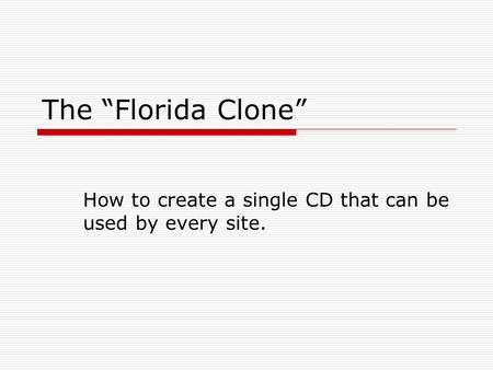 The “Florida Clone” How to create a single CD that can be used by every site.