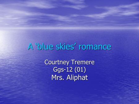 A ‘blue skies’ romance Courtney Tremere Ggs-12 (01) Mrs. Aliphat.