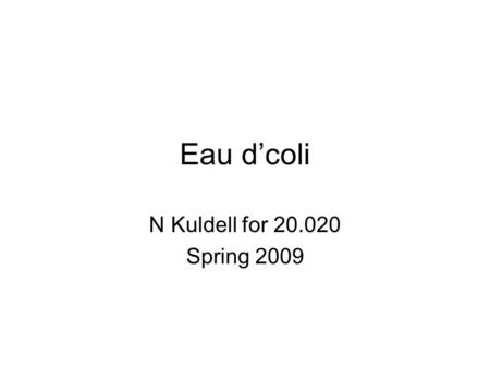 Eau d’coli N Kuldell for 20.020 Spring 2009. System level description: initial planning Input e.g. precursor Output e.g. smell Black box functions WGD: