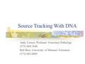 Source Tracking With DNA Andy Carson, Professor Veterinary Pathology (573) 884-7640 Bob Broz,University of Missouri Extension (573) 882-0085.