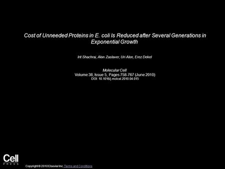 Cost of Unneeded Proteins in E. coli Is Reduced after Several Generations in Exponential Growth Irit Shachrai, Alon Zaslaver, Uri Alon, Erez Dekel Molecular.