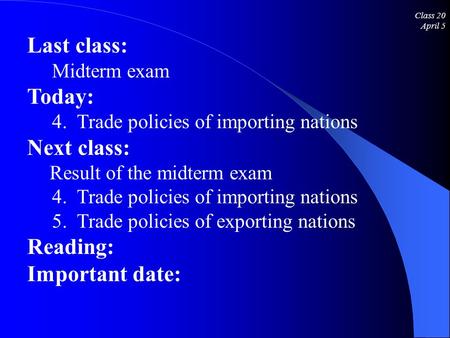 Class 20 April 5 Last class: Midterm exam Today: 4. Trade policies of importing nations Next class: Result of the midterm exam 4. Trade policies of importing.