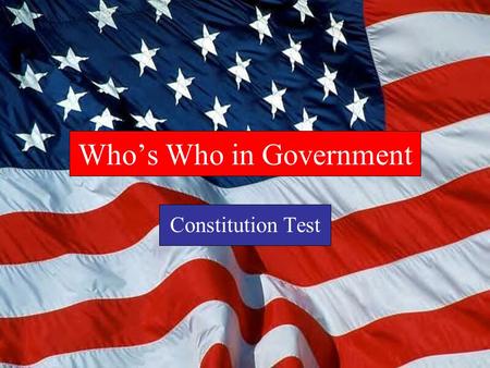 Who’s Who in Government Constitution Test Father of the Constitution James Madison.