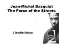 Jean-Michel Basquiat The Force of the Streets Claudia Duica.