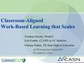 Classroom-Aligned Work-Based Learning that Scales Svetlana Darche, WestEd Erin Fender, CCASN at UC Berkeley Chelsea Parker, TN State Dept of Education.