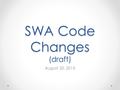 SWA Code Changes (draft) August 20, 2015. Goals Provide SWA Board with a community consensus on the regulation of generators, franchisees and facilities,