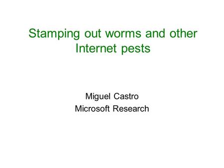 Stamping out worms and other Internet pests Miguel Castro Microsoft Research.