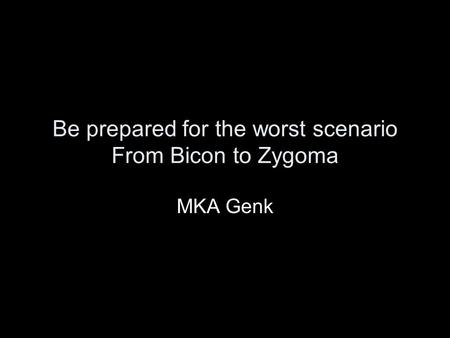 Be prepared for the worst scenario From Bicon to Zygoma MKA Genk.