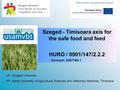 Szeged - Timisoara axis for the safe food and feed HURO / 0901/147/2.2.2 Acronym: SZETISA 1 LP - Szeged University PP- Banat University of Agricultural.