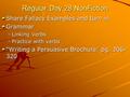 Regular Day 28 NonFiction Share Fallacy Examples and turn in Grammar –Linking Verbs –Practice with verbs “Writing a Persuasive Brochure” pg. 306- 320.