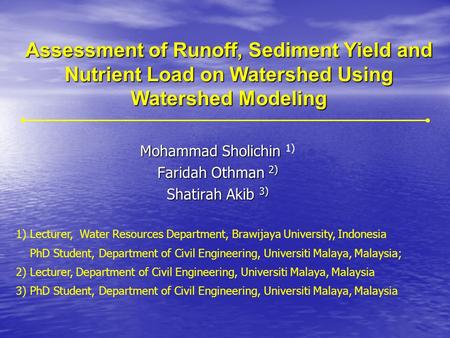 Assessment of Runoff, Sediment Yield and Nutrient Load on Watershed Using Watershed Modeling Mohammad Sholichin Mohammad Sholichin 1) Faridah Othman 2)