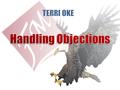  You can’t prevent people from objecting, so get over it!  Don’t take objections personally  Deal with your own objections first  Handling objections.