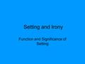 Setting and Irony Function and Significance of Setting.