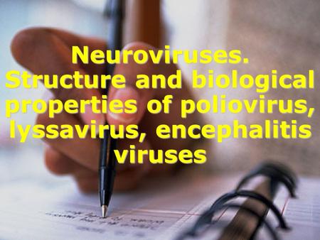 Neuroviruses. Structure and biological properties of poliovirus, lyssavirus, encephalitis viruses.