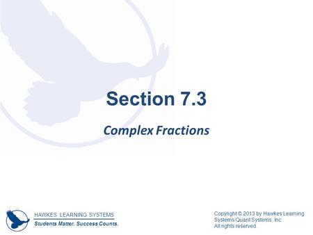 HAWKES LEARNING SYSTEMS Students Matter. Success Counts. Copyright © 2013 by Hawkes Learning Systems/Quant Systems, Inc. All rights reserved. Section 7.3.