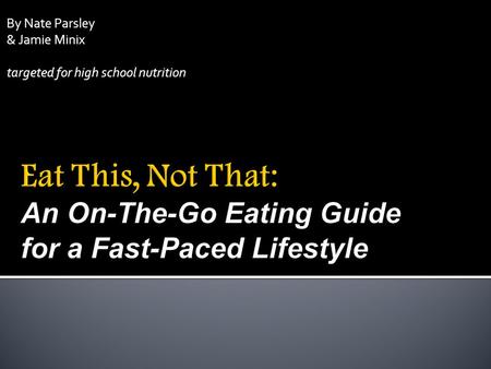 By Nate Parsley & Jamie Minix targeted for high school nutrition.