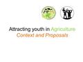 Attracting youth in Agriculture Context and Proposals.