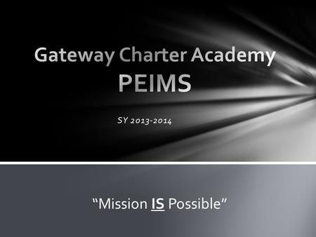 SY 2013-2014 “Mission IS Possible”. The Public Education Information Management System (PEIMS) encompasses all data requested and received by TEA about.