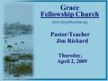 Grace Fellowship Church www.GraceDoctrine.org Pastor/Teacher Jim Rickard Thursday, April 2, 2009.