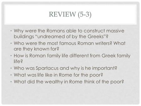 REVIEW (5-3) Why were the Romans able to construct massive buildings “undreamed of by the Greeks”? Who were the most famous Roman writers? What are they.