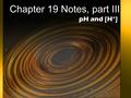 Chapter 19 Notes, part III pH and [H + ]. Hydrogen and hydroxide in H 2 O Working with the Arrhenius acid definition, we say that acids are: –HX  H +