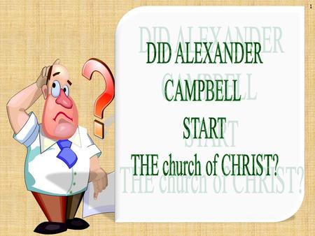 1. 2 PASTOR TOM RUKALA, BAPTIST PASTOR: Well, the Church of Christ is a relatively new church. It was started about 150 years ago by Alexander Campbell.