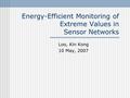 Energy-Efficient Monitoring of Extreme Values in Sensor Networks Loo, Kin Kong 10 May, 2007.