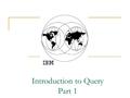 Introduction to Query Part 1. Query Overview Quick Utility Efficient Report Yes! Impress your manager!