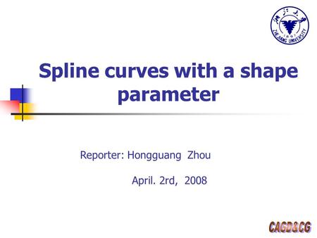 Spline curves with a shape parameter Reporter: Hongguang Zhou April. 2rd, 2008.