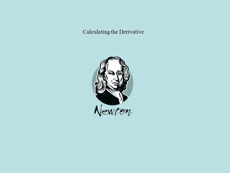 Calculating the Derivative. NOTATIONS FOR THE DERIVATIVE The derivative of y = f ( x ) may be written in any of the following ways You need to become.