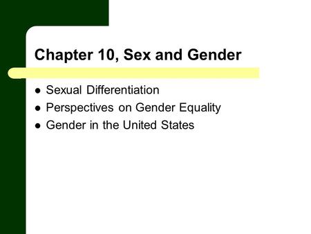 Chapter 10, Sex and Gender Sexual Differentiation Perspectives on Gender Equality Gender in the United States.