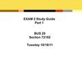 EXAM 2 Study Guide Part 1 BUS 20 Section 72192 Tuesday 10/18/11.