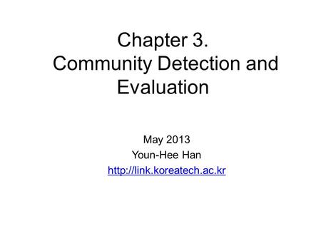 Chapter 3. Community Detection and Evaluation May 2013 Youn-Hee Han