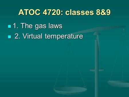 ATOC 4720: classes 8&9 1. The gas laws 1. The gas laws 2. Virtual temperature 2. Virtual temperature.