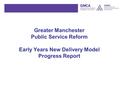 Greater Manchester Public Service Reform Early Years New Delivery Model Progress Report.