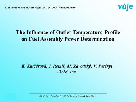 1 prezentácia VUJE, Inc., Okružná 5, 918 64 Trnava, Slovak Republic K. Klučárová, J. Remiš, M. Závodský, V. Petényi VUJE, Inc. 17th Symposium of AER, Sept.