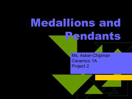 Medallions and Pendants Ms. Asker-Chipman Ceramics 1A Project 2.