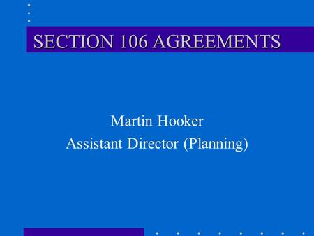 SECTION 106 AGREEMENTS Martin Hooker Assistant Director (Planning)