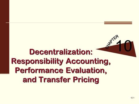 10-1 Decentralization: Responsibility Accounting, Performance Evaluation, and Transfer Pricing 10.