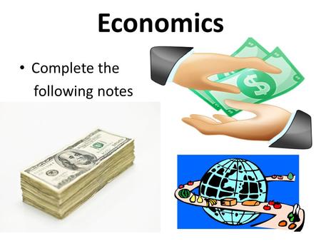 Economics Complete the following notes. _____________ is the s ystem for producing, distributing, and consuming goods and services. (The ways that goods.