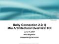 1 © 2003, Cisco Systems, Inc. All rights reserved. Proprietary and Confidential Unity Connection 2.0(1) Miu Architectural Overview TOI June 10, 2007 Mike.