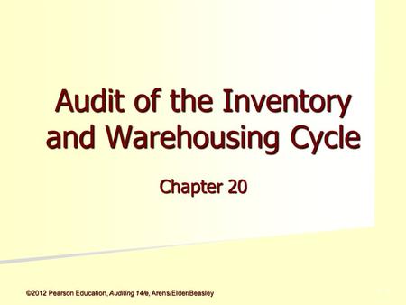 ©2012 Pearson Education, Auditing 14/e, Arens/Elder/Beasley 5 - 5 Audit of the Inventory and Warehousing Cycle Chapter 20.