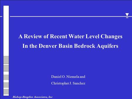 A Review of Recent Water Level Changes In the Denver Basin Bedrock Aquifers Daniel O. Niemela and Christopher J. Sanchez Bishop-Brogden Associates, Inc.