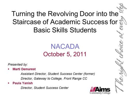 Turning the Revolving Door into the Staircase of Academic Success for Basic Skills Students NACADA October 5, 2011 Presented by:  Marti Demarest Assistant.