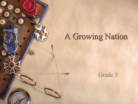 A Growing Nation Grade 5. Benchmark Interpret how culture changes over time as a consequence of industrialization, technology, or cultural diffusion (i.e.,