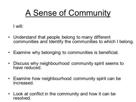 A Sense of Community I will: Understand that people belong to many different communities and Identify the communities to which I belong. Examine why belonging.