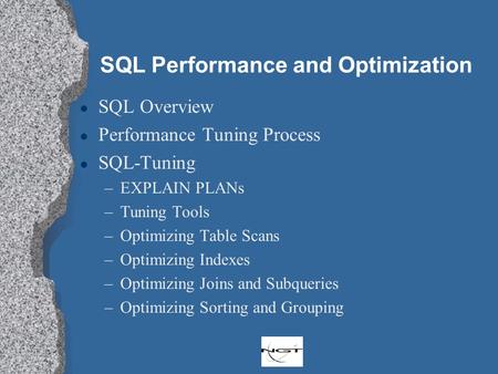 SQL Performance and Optimization l SQL Overview l Performance Tuning Process l SQL-Tuning –EXPLAIN PLANs –Tuning Tools –Optimizing Table Scans –Optimizing.